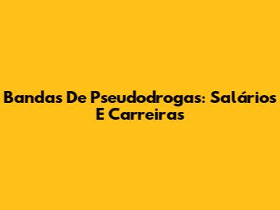 Bandas De Pseudodrogas: Salários E Carreiras