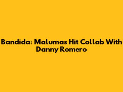 Bandida: Maluma's Hit Collab With Danny Romero