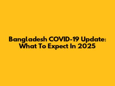 Bangladesh COVID-19 Update: What To Expect In 2025