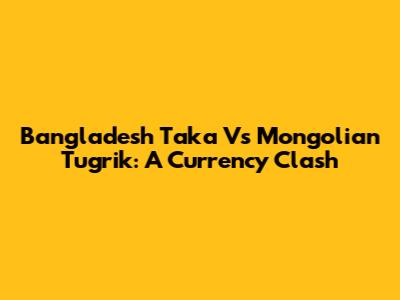 Bangladesh Taka Vs Mongolian Tugrik: A Currency Clash