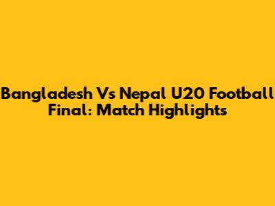 Bangladesh Vs Nepal U20 Football Final: Match Highlights