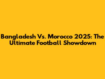 Bangladesh Vs. Morocco 2025: The Ultimate Football Showdown