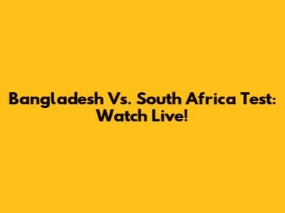 Bangladesh Vs. South Africa Test: Watch Live!