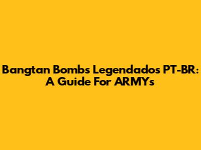Bangtan Bombs Legendados PT-BR: A Guide For ARMYs