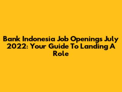 Bank Indonesia Job Openings July 2022: Your Guide To Landing A Role