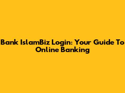 Bank IslamBiz Login: Your Guide To Online Banking