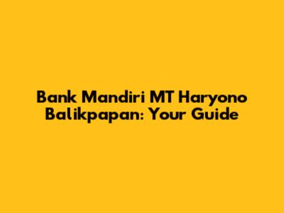 Bank Mandiri MT Haryono Balikpapan: Your Guide
