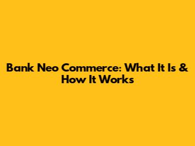 Bank Neo Commerce: What It Is & How It Works