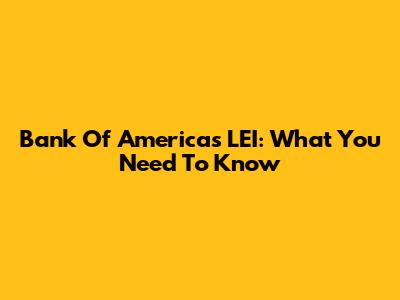 Bank Of America's LEI: What You Need To Know