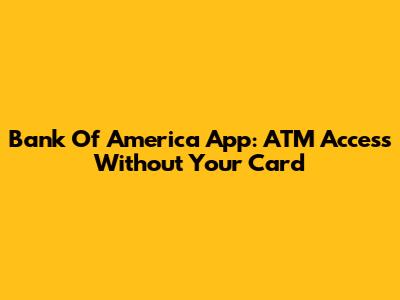 Bank Of America App: ATM Access Without Your Card