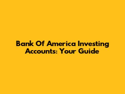 Bank Of America Investing Accounts: Your Guide