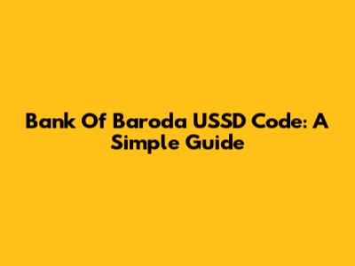 Bank Of Baroda USSD Code: A Simple Guide