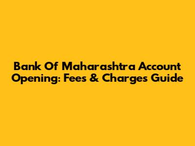 Bank Of Maharashtra Account Opening: Fees & Charges Guide