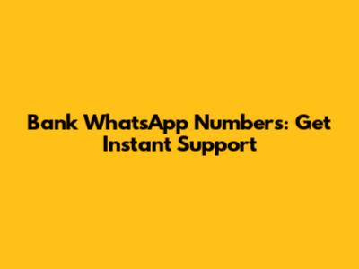 Bank WhatsApp Numbers: Get Instant Support