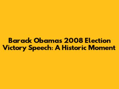 Barack Obama's 2008 Election Victory Speech: A Historic Moment