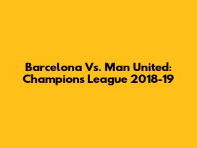Barcelona Vs. Man United: Champions League 2018-19