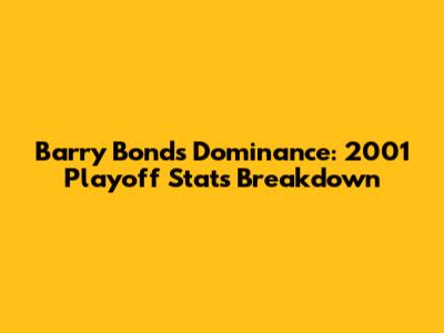 Barry Bonds' Dominance: 2001 Playoff Stats Breakdown