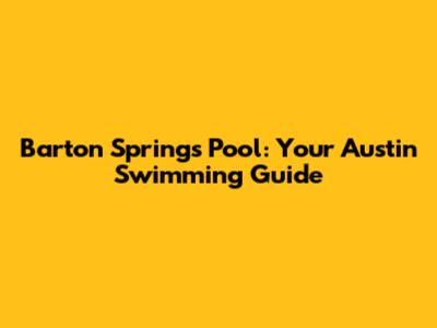Barton Springs Pool: Your Austin Swimming Guide