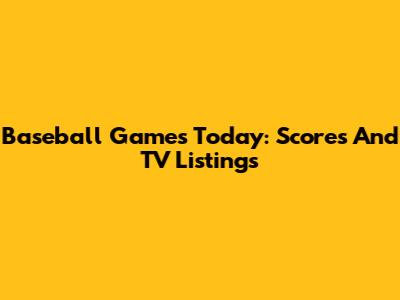 Baseball Games Today: Scores And TV Listings