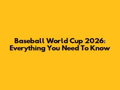 Baseball World Cup 2026: Everything You Need To Know