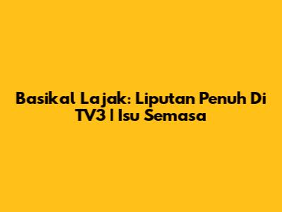 Basikal Lajak: Liputan Penuh Di TV3 | Isu Semasa