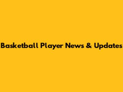 Basketball Player News & Updates
