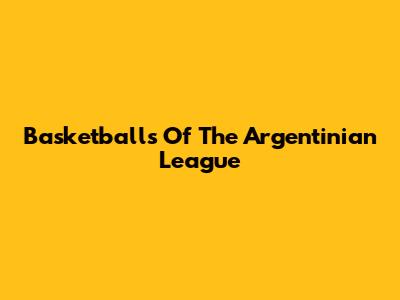 Basketballs Of The Argentinian League