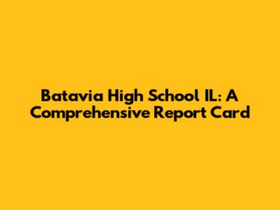 Batavia High School IL: A Comprehensive Report Card