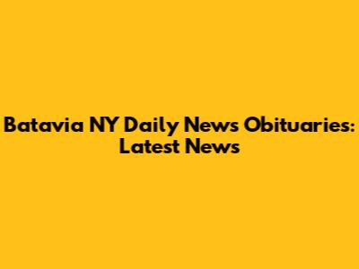 Batavia NY Daily News Obituaries: Latest News