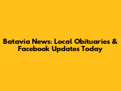 Batavia News: Local Obituaries & Facebook Updates Today
