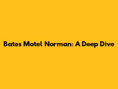 Bates Motel Norman: A Deep Dive