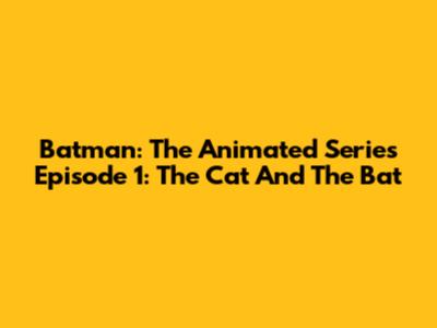 Batman: The Animated Series Episode 1: The Cat And The Bat