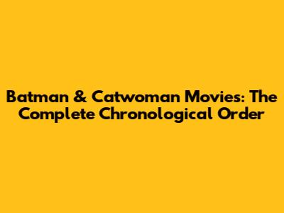 Batman & Catwoman Movies: The Complete Chronological Order
