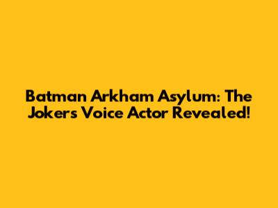 Batman Arkham Asylum: The Joker's Voice Actor Revealed!