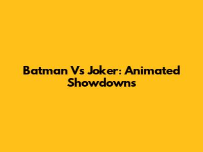 Batman Vs Joker: Animated Showdowns
