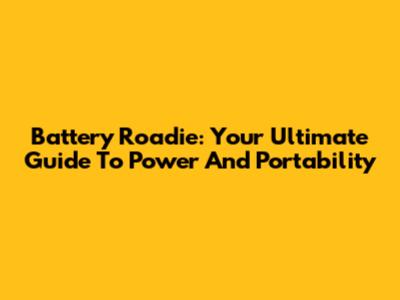 Battery Roadie: Your Ultimate Guide To Power And Portability