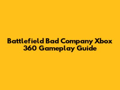 Battlefield Bad Company Xbox 360 Gameplay Guide