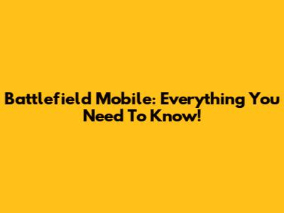 Battlefield Mobile: Everything You Need To Know!