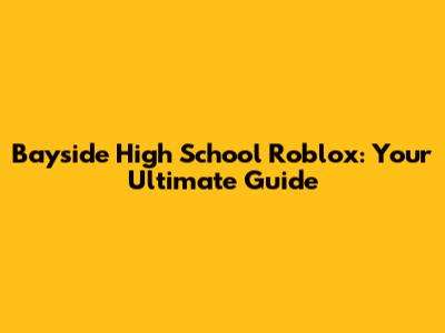 Bayside High School Roblox: Your Ultimate Guide