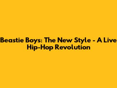Beastie Boys: The New Style - A Live Hip-Hop Revolution