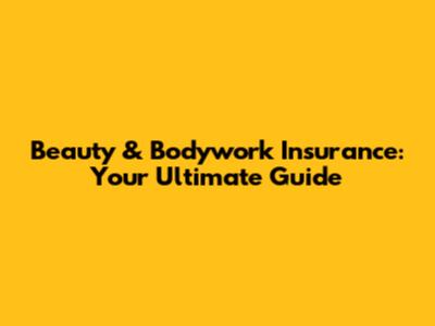 Beauty & Bodywork Insurance: Your Ultimate Guide