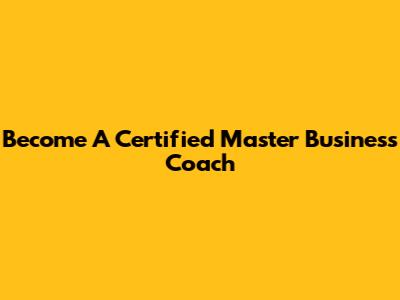 Become A Certified Master Business Coach