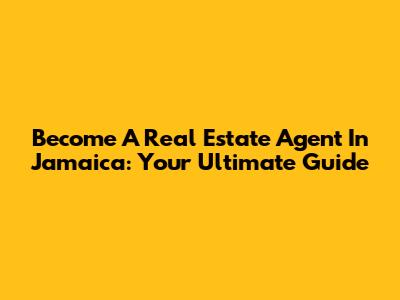 Become A Real Estate Agent In Jamaica: Your Ultimate Guide