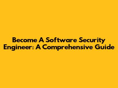 Become A Software Security Engineer: A Comprehensive Guide