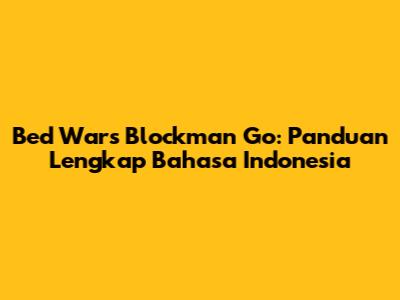 Bed Wars Blockman Go: Panduan Lengkap Bahasa Indonesia