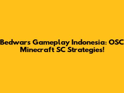 Bedwars Gameplay Indonesia: OSC Minecraft SC Strategies!