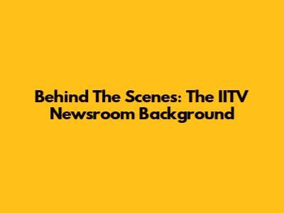 Behind The Scenes: The IITV Newsroom Background