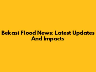 Bekasi Flood News: Latest Updates And Impacts