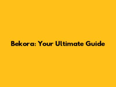 Bekora: Your Ultimate Guide