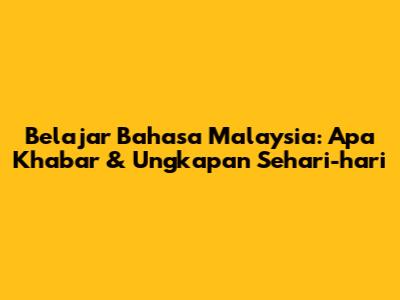 Belajar Bahasa Malaysia: Apa Khabar & Ungkapan Sehari-hari